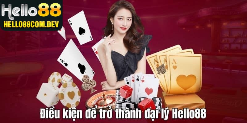 Điều kiện để trở thành đại lý Hello88