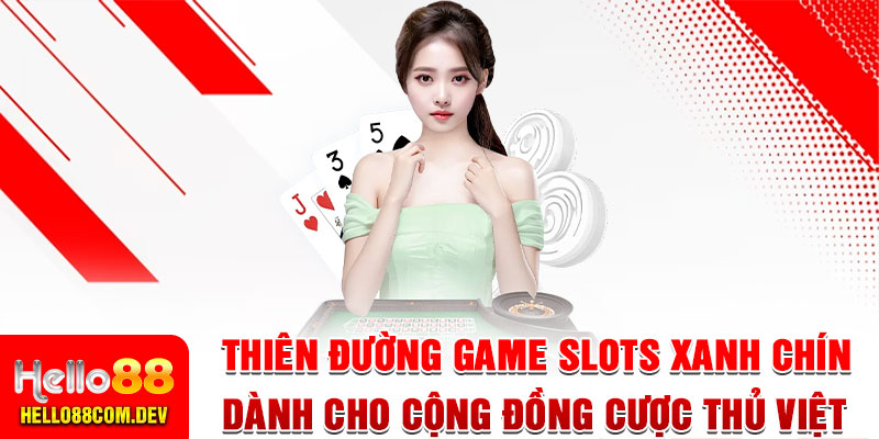 Thiên đường game Slots xanh chín dành cho cộng đồng cược thủ Việt