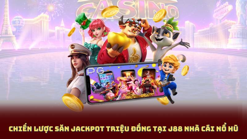 Chiến Lược Săn Jackpot Triệu Đồng Tại J88 Nhà Cái Nổ Hũ