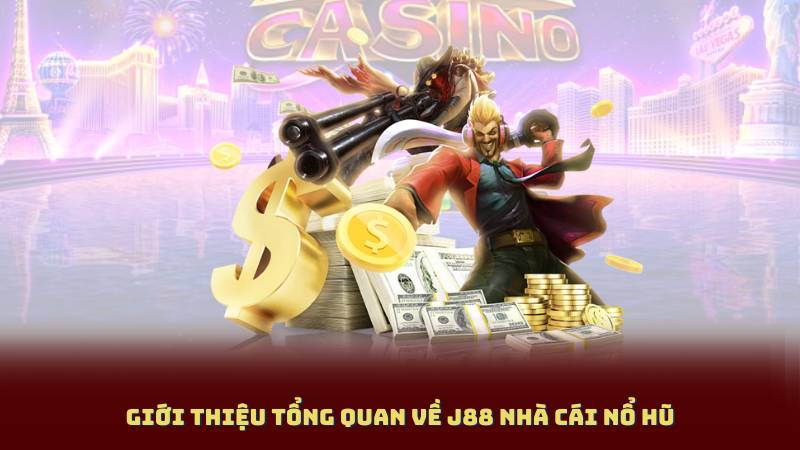 Giới Thiệu Tổng Quan Về J88 Nhà Cái Nổ Hũ