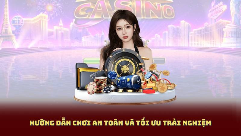 Hướng Dẫn Chơi An Toàn Và Tối Ưu Trải Nghiệm