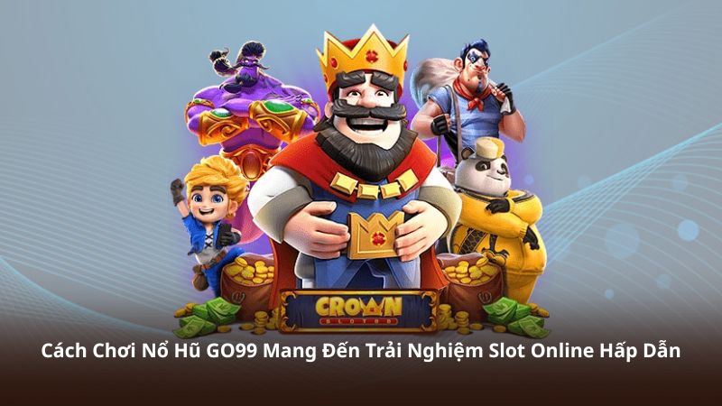 Cách Chơi Nổ Hũ GO99 Mang Đến Trải Nghiệm Slot Online Hấp Dẫn