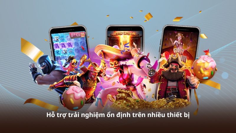 Hỗ trợ trải nghiệm ổn định trên nhiều thiết bị